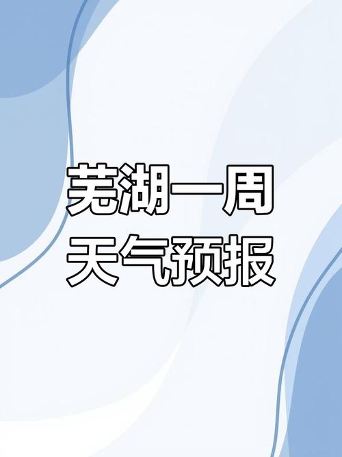 芜湖一周天气预报，芜湖一周天气预报30天？