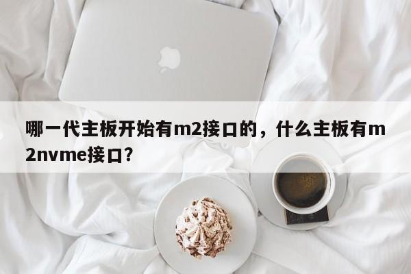 哪一代主板开始有m2接口的，什么主板有m2nvme接口？