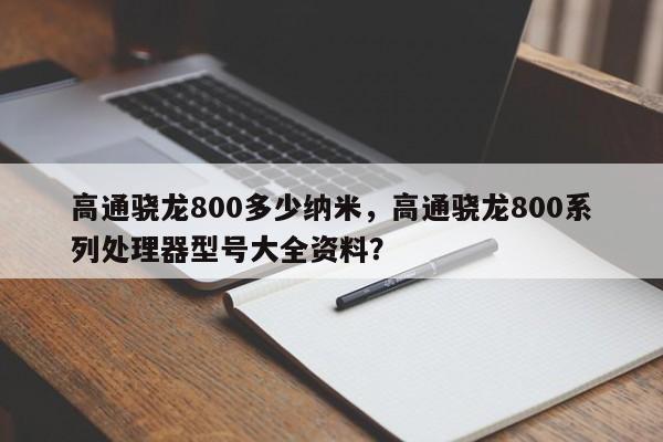 高通骁龙800多少纳米，高通骁龙800系列处理器型号大全资料？